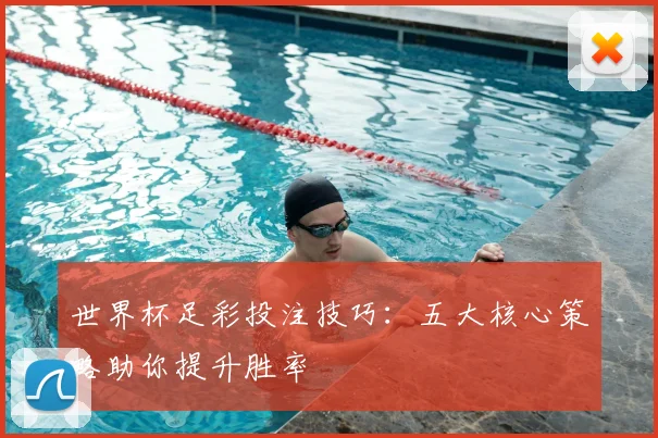 世界杯足彩投注技巧:五大核心策略助你提升胜率