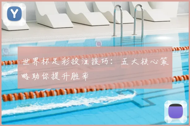 世界杯足彩投注技巧:五大核心策略助你提升胜率