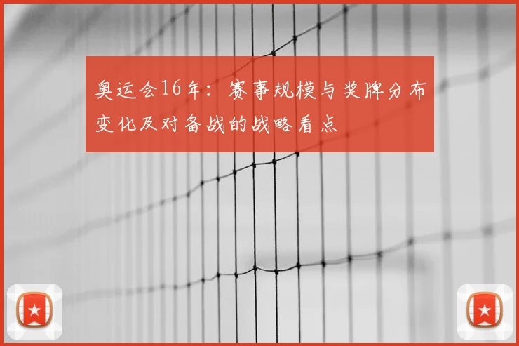 奥运会16年：赛事规模与奖牌分布变化及对备战的战略看点