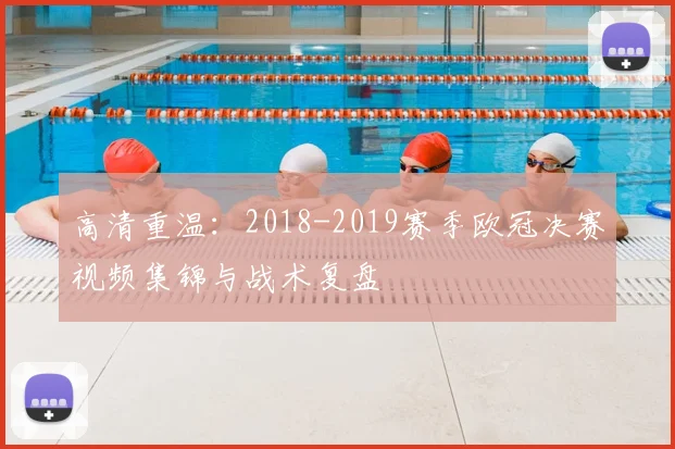 高清重温：2018-2019赛季欧冠决赛视频集锦与战术复盘