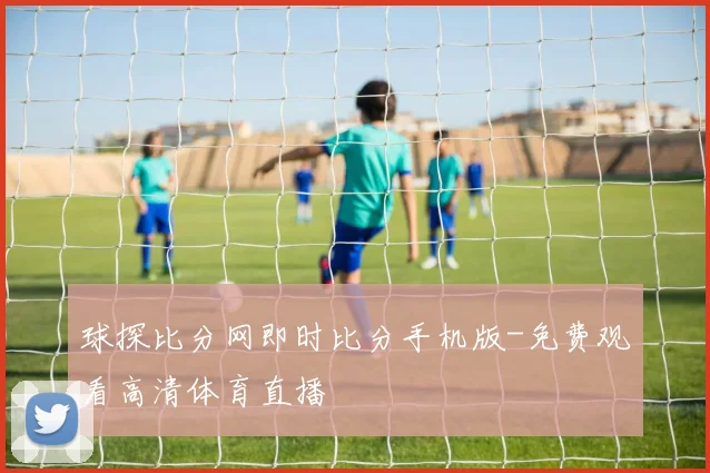 球探比分网即时比分手机版-免费观看高清体育直播